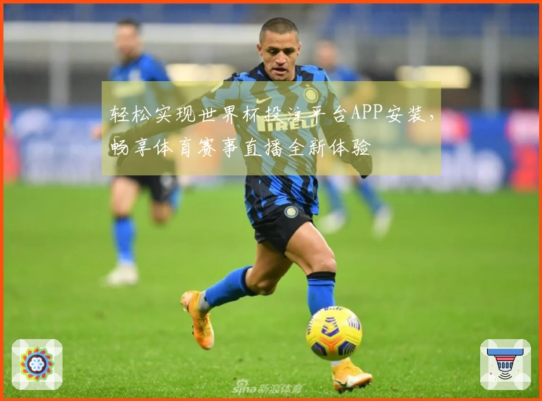 轻松实现世界杯投注平台APP安装，畅享体育赛事直播全新体验